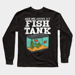 Ask Me About My Fish Tank Long Sleeve T-Shirt